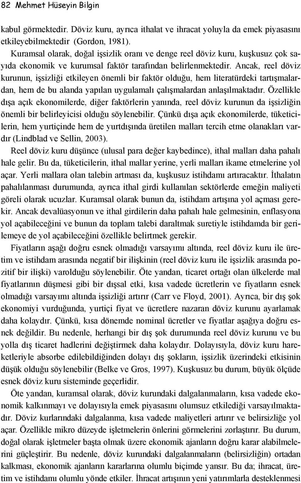 Ancak, reel döviz kurunun, işsizliği etkileyen önemli bir faktör olduğu, hem literatürdeki tartışmalardan, hem de bu alanda yapılan uygulamalı çalışmalardan anlaşılmaktadır.