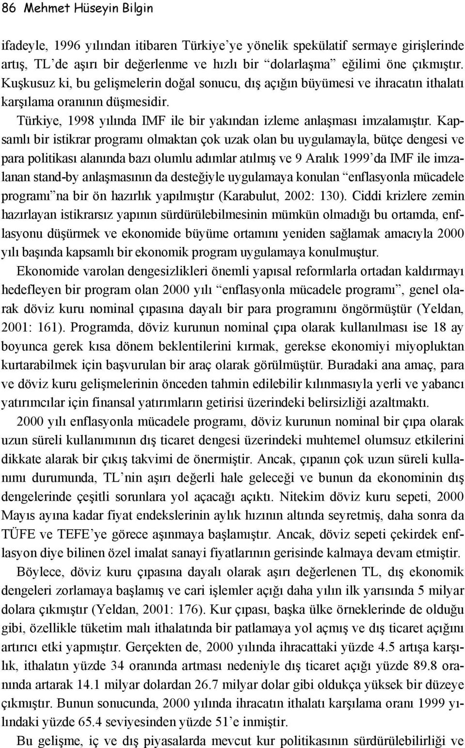 Kapsamlı bir istikrar programı olmaktan çok uzak olan bu uygulamayla, bütçe dengesi ve para politikası alanında bazı olumlu adımlar atılmış ve 9 Aralık 1999 da IMF ile imzalanan stand-by anlaşmasının