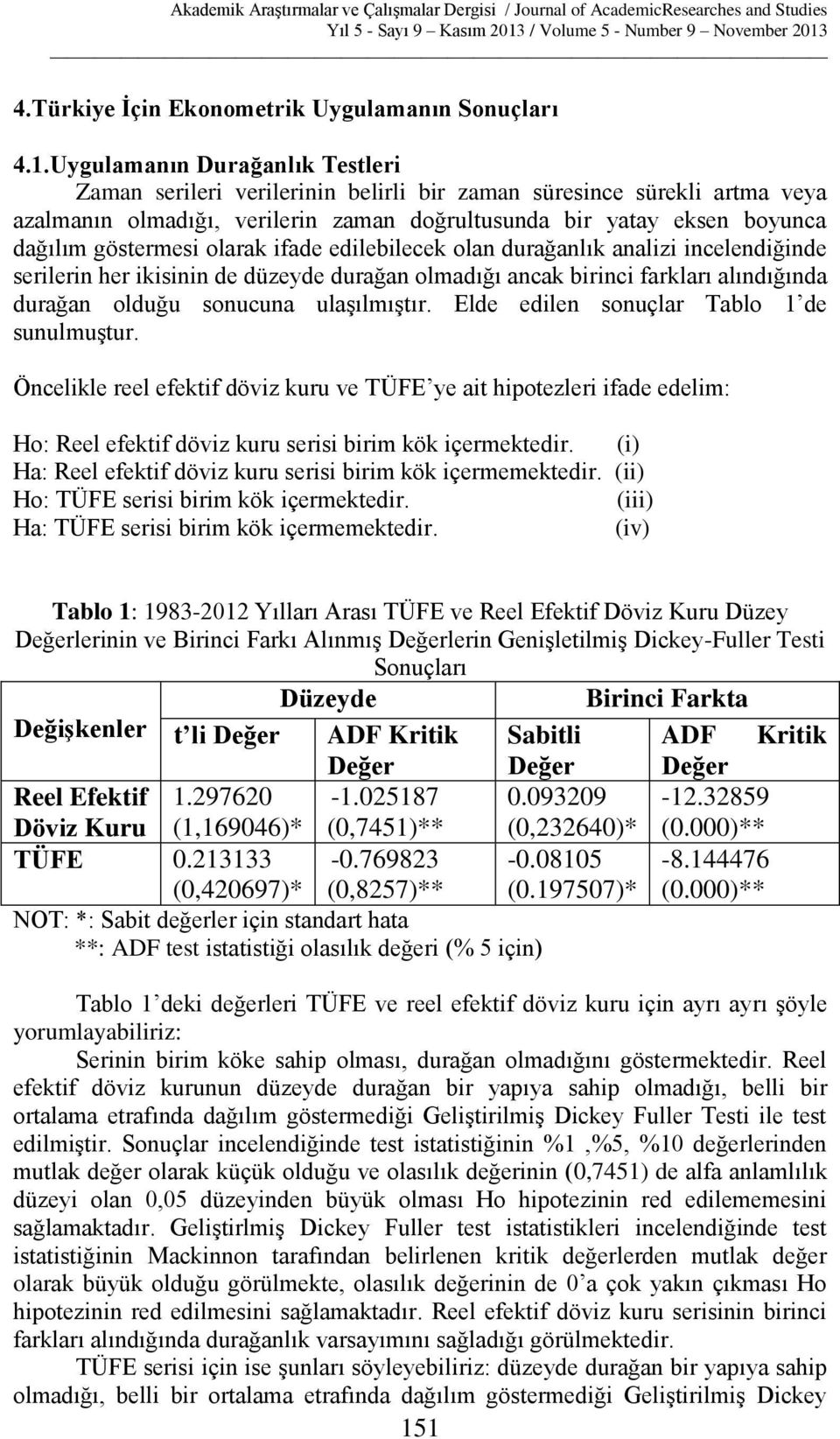 olarak ifade edilebilecek olan durağanlık analizi incelendiğinde serilerin her ikisinin de düzeyde durağan olmadığı ancak birinci farkları alındığında durağan olduğu sonucuna ulaşılmıştır.