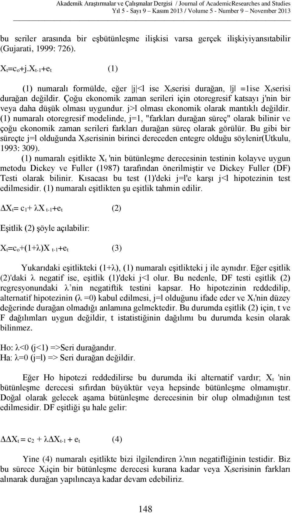 Çoğu ekonomik zaman serileri için otoregresif katsayı j'nin bir veya daha düşük olması uygundur. j>l olması ekonomik olarak mantıklı değildir.