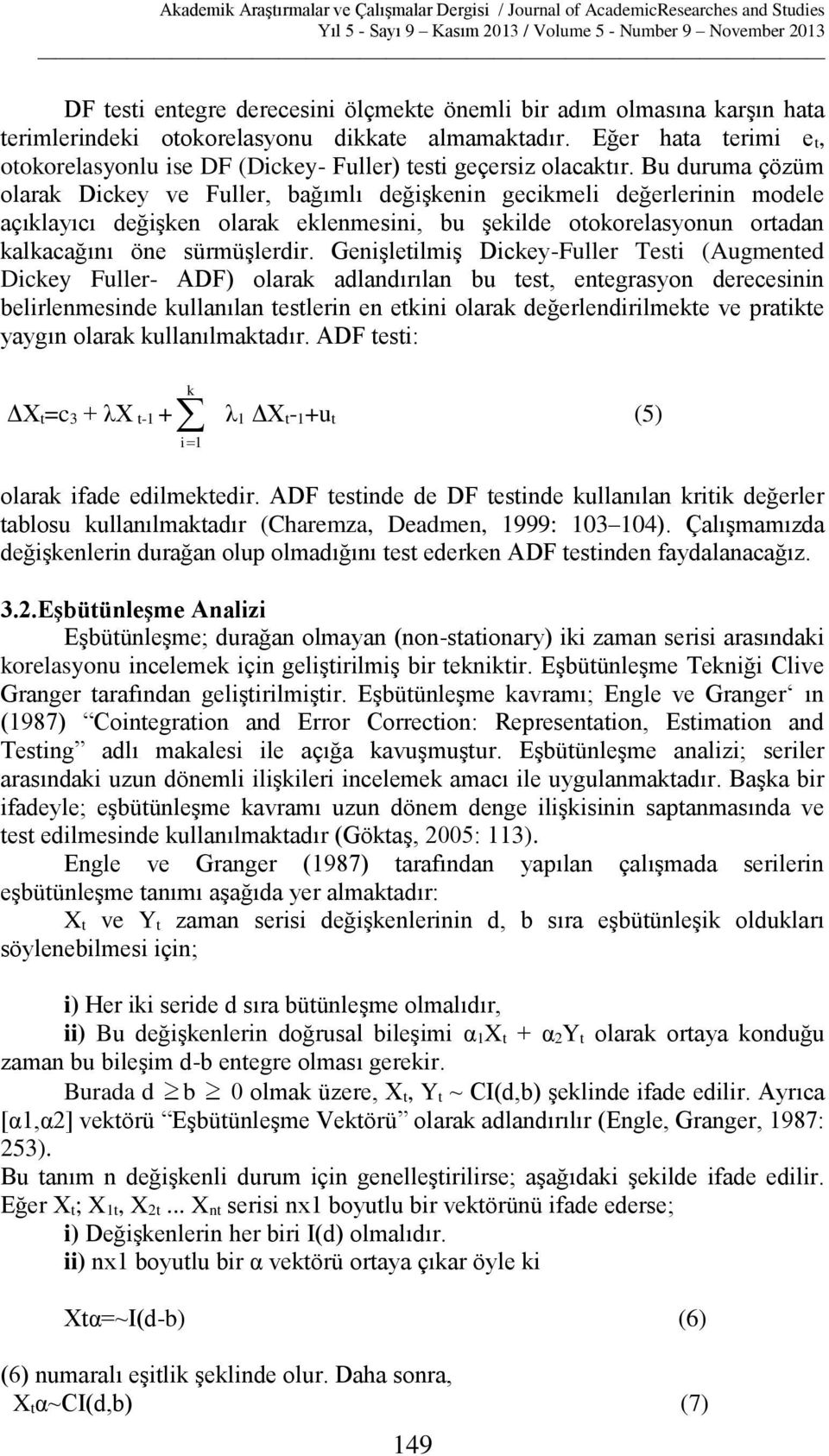 Bu duruma çözüm olarak Dickey ve Fuller, bağımlı değişkenin gecikmeli değerlerinin modele açıklayıcı değişken olarak eklenmesini, bu şekilde otokorelasyonun ortadan kalkacağını öne sürmüşlerdir.