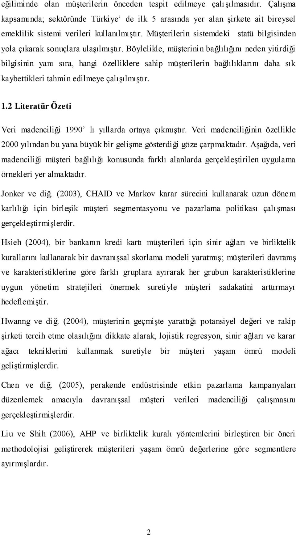 Böylelikle, müģterinin bağlılığını neden yitirdiği bilgisinin yanı sıra, hangi özelliklere sahip müģterilerin bağlılıklarını daha sık kaybettikleri tahmin edilmeye çalıģılmıģtır. 1.