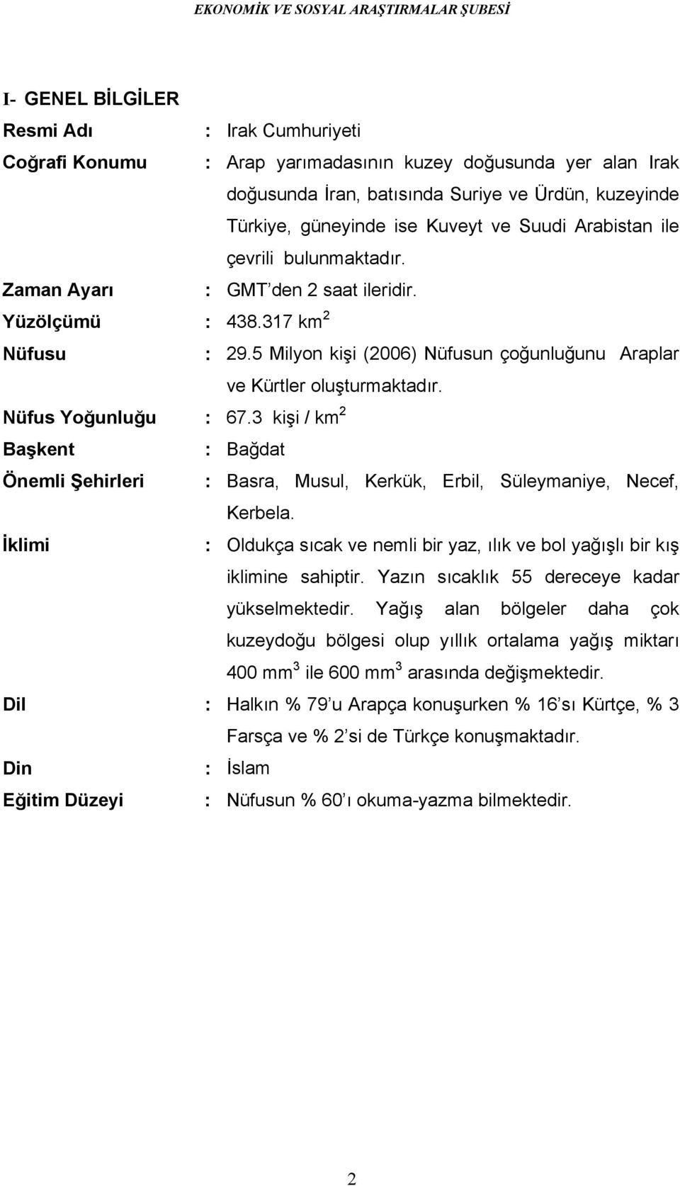 Nüfus Yoğunluğu : 67.3 kişi / km 2 Başkent : Bağdat Önemli Şehirleri : Basra, Musul, Kerkük, Erbil, Süleymaniye, Necef, Kerbela.