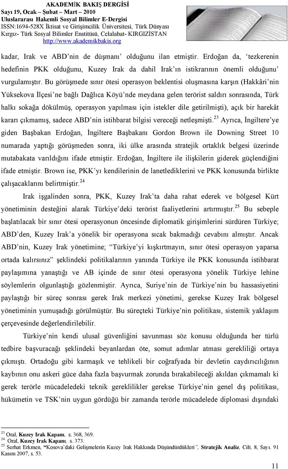 operasyon yapılması için istekler dile getirilmişti), açık bir harekât kararı çıkmamış, sadece ABD nin istihbarat bilgisi vereceği netleşmişti.