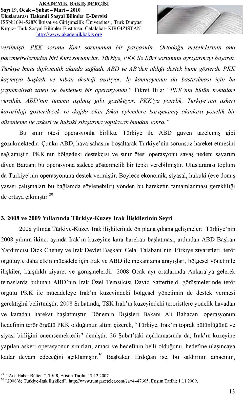 İç kamuoyunun da bastırılması için bu yapılmalıydı zaten ve beklenen bir operasyondu. Fikret Bila: PKK nın bütün noktaları vuruldu. ABD nin tutumu aşılmış gibi gözüküyor.