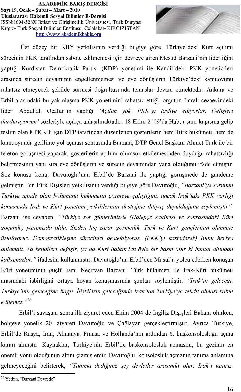 devam etmektedir. Ankara ve Erbil arasındaki bu yakınlaşma PKK yönetimini rahatsız ettiği, örgütün İmralı cezaevindeki lideri Abdullah Öcalan ın yaptığı Açılım yok, PKK yı tasfiye ediyorlar.