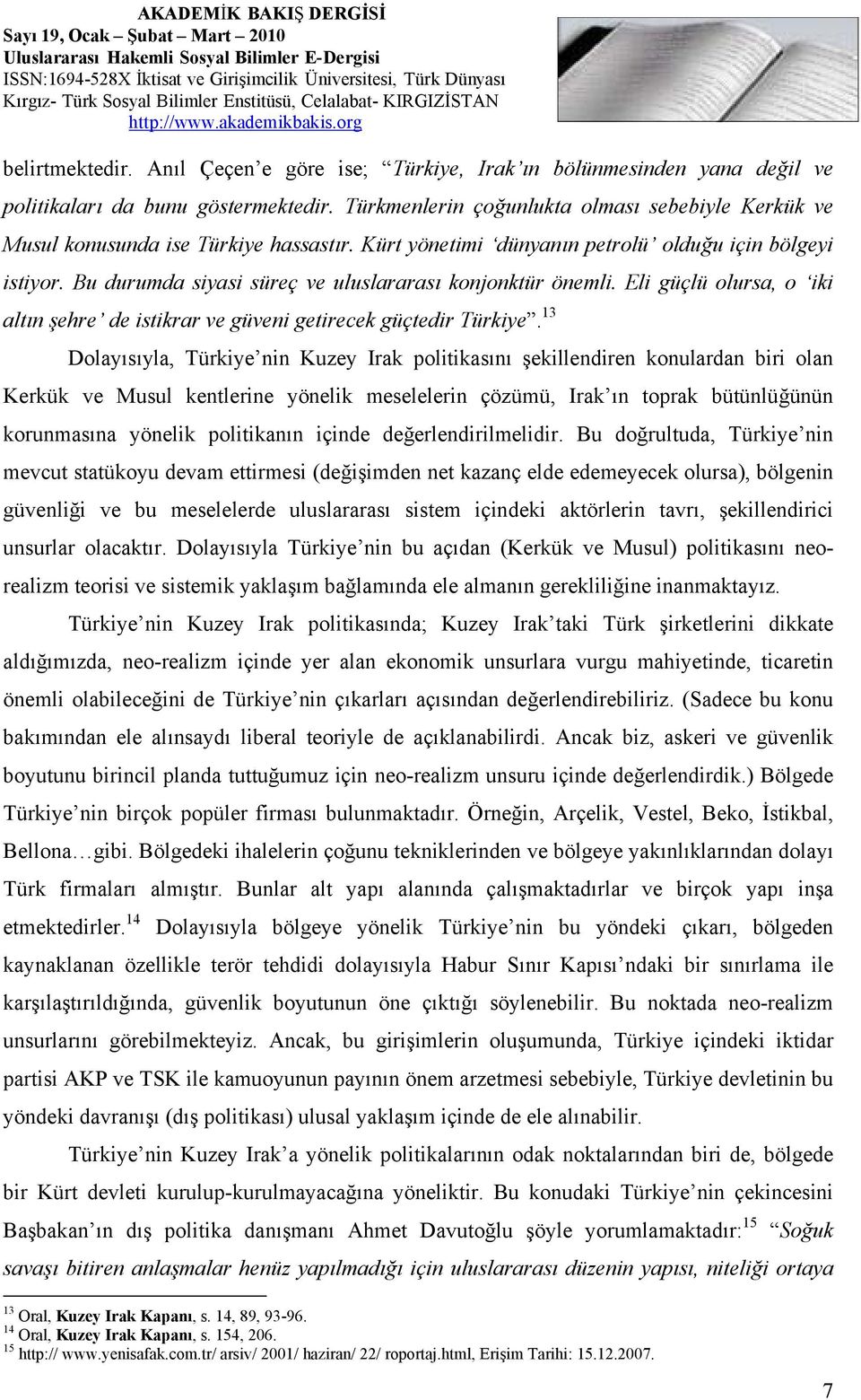 Bu durumda siyasi süreç ve uluslararası konjonktür önemli. Eli güçlü olursa, o iki altın şehre de istikrar ve güveni getirecek güçtedir Türkiye.