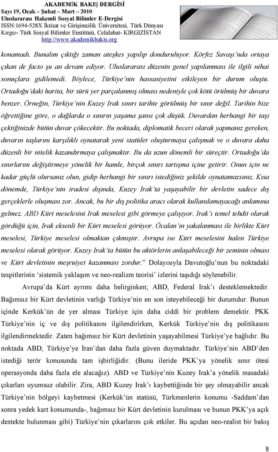 Örneğin, Türkiye nin Kuzey Irak sınırı tarihte görülmüş bir sınır değil. Tarihin bize öğrettiğine göre, o dağlarda o sınırın yaşama şansı çok düşük.