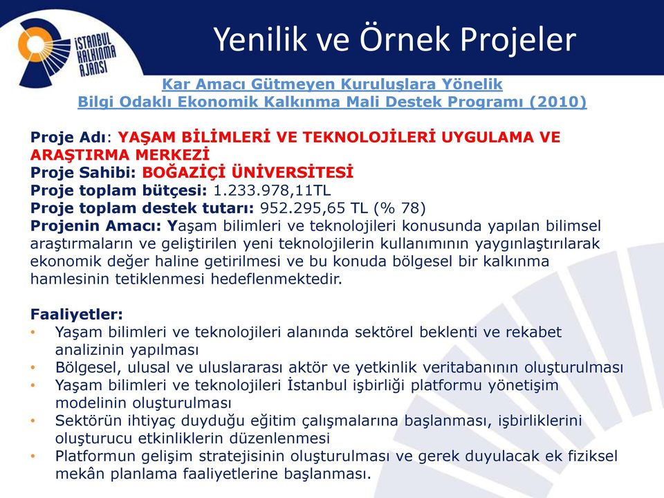 295,65 TL (% 78) Projenin Amacı: Yaşam bilimleri ve teknolojileri konusunda yapılan bilimsel araştırmaların ve geliştirilen yeni teknolojilerin kullanımının yaygınlaştırılarak ekonomik değer haline