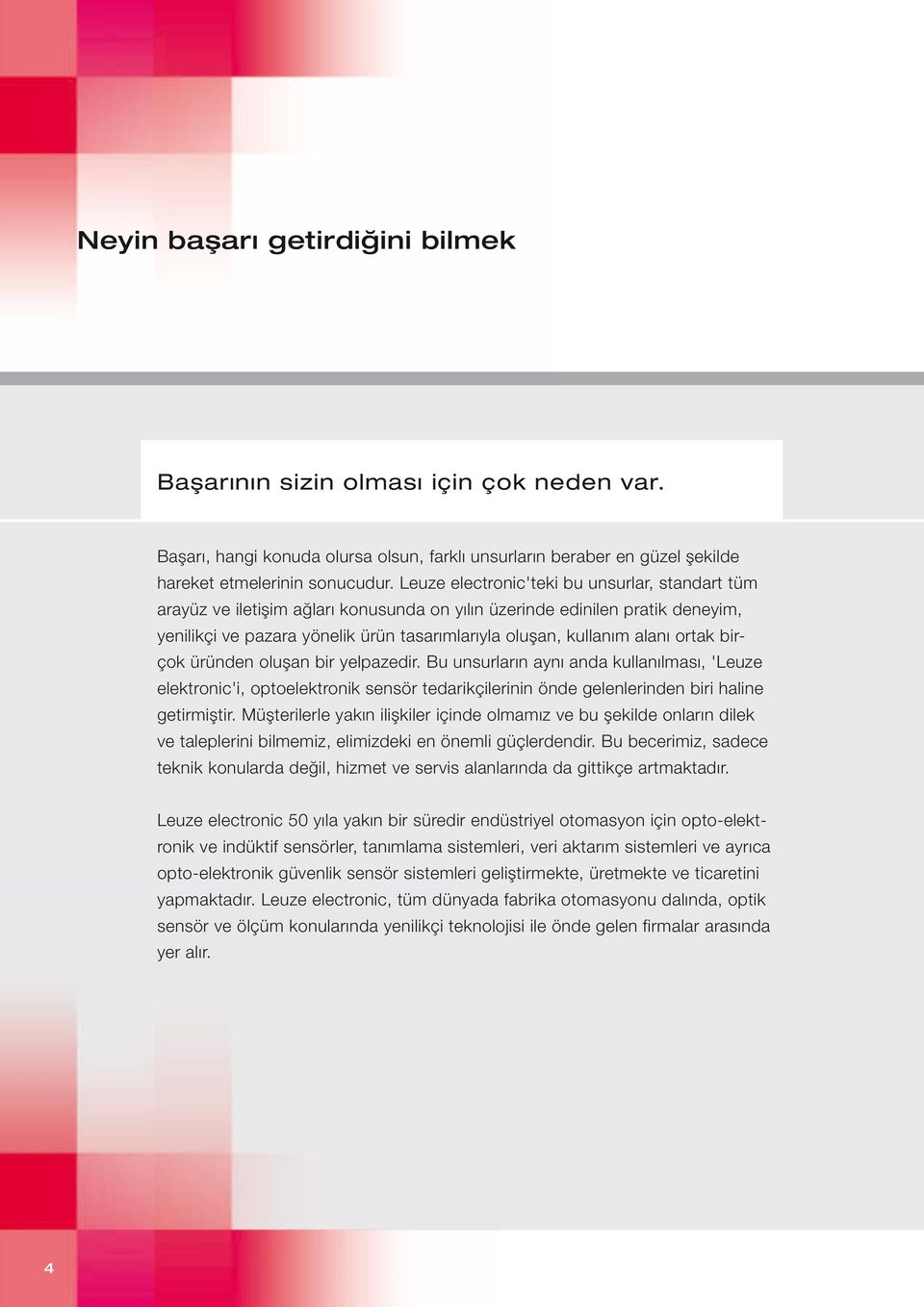 ortak birçok üründen oluşan bir yelpazedir. Bu unsurların aynı anda kullanılması, 'Leuze elektronic'i, optoelektronik sensör tedarikçilerinin önde gelenlerinden biri haline getirmiştir.