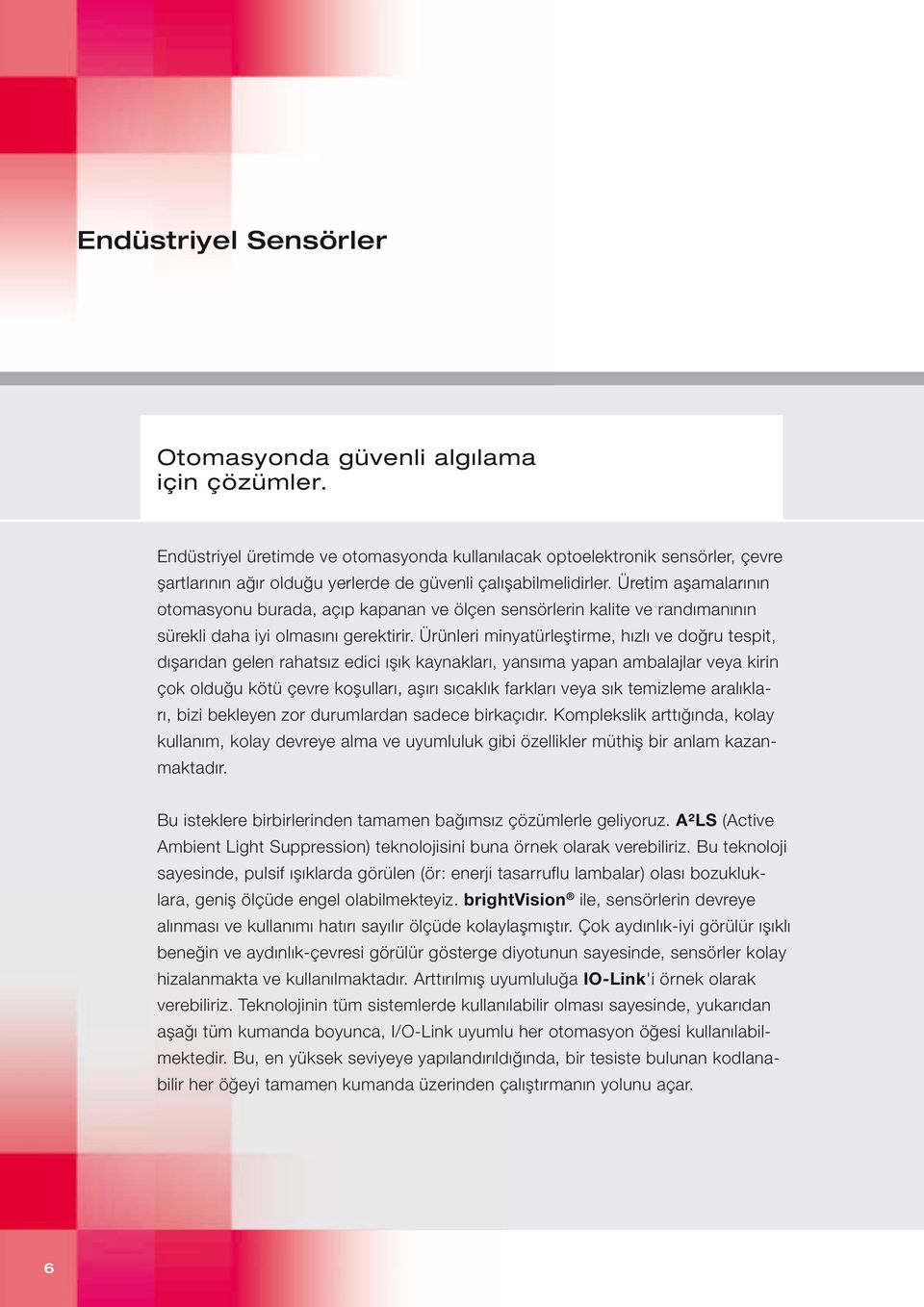 Üretim aşamalarının otomasyonu burada, açıp kapanan ve ölçen sensörlerin kalite ve randımanının sürekli daha iyi olmasını gerektirir.