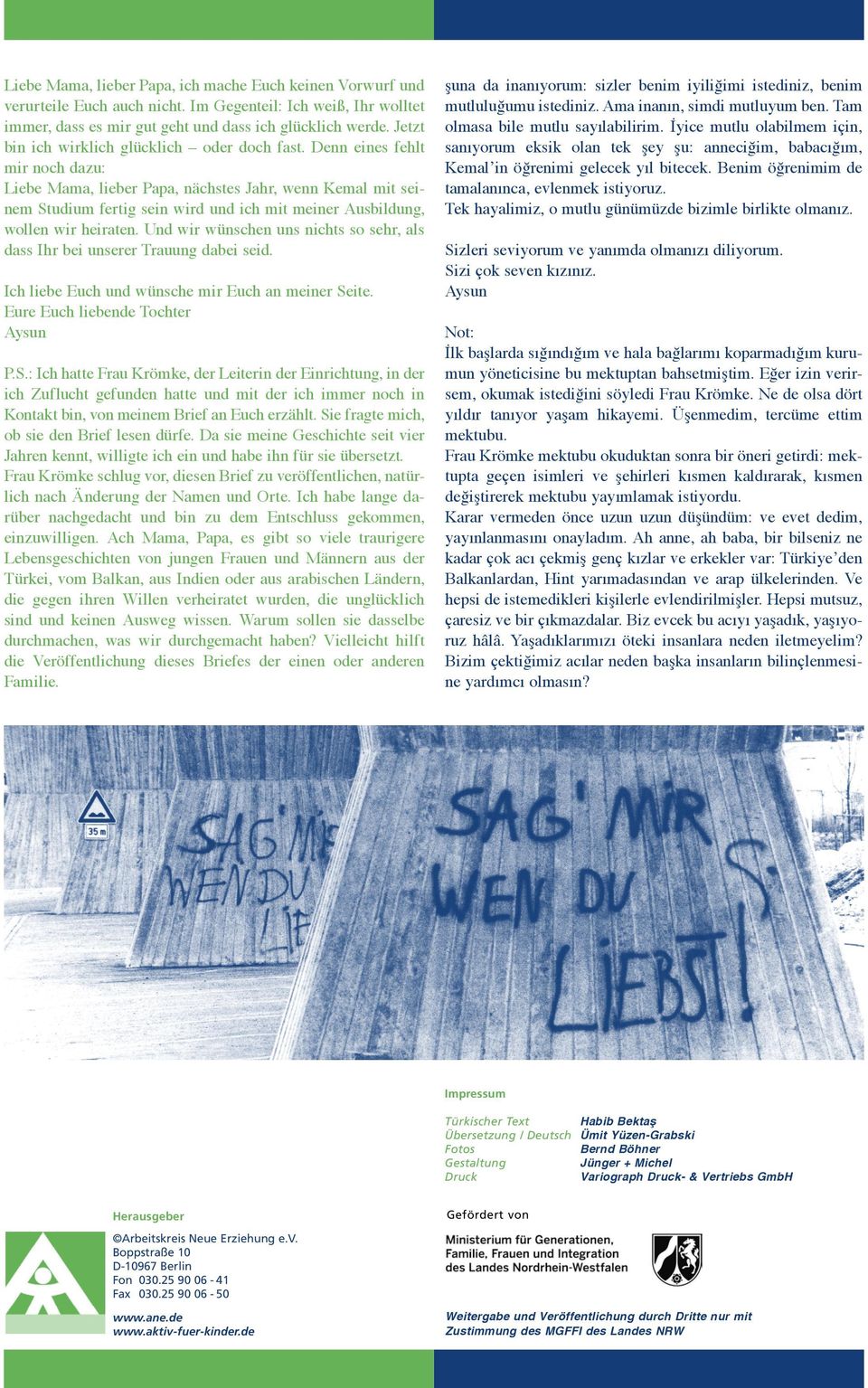 Denn eines fehlt mir noch dazu: Liebe Mama, lieber Papa, nächstes Jahr, wenn Kemal mit seinem Studium fertig sein wird und ich mit meiner Ausbildung, wollen wir heiraten.