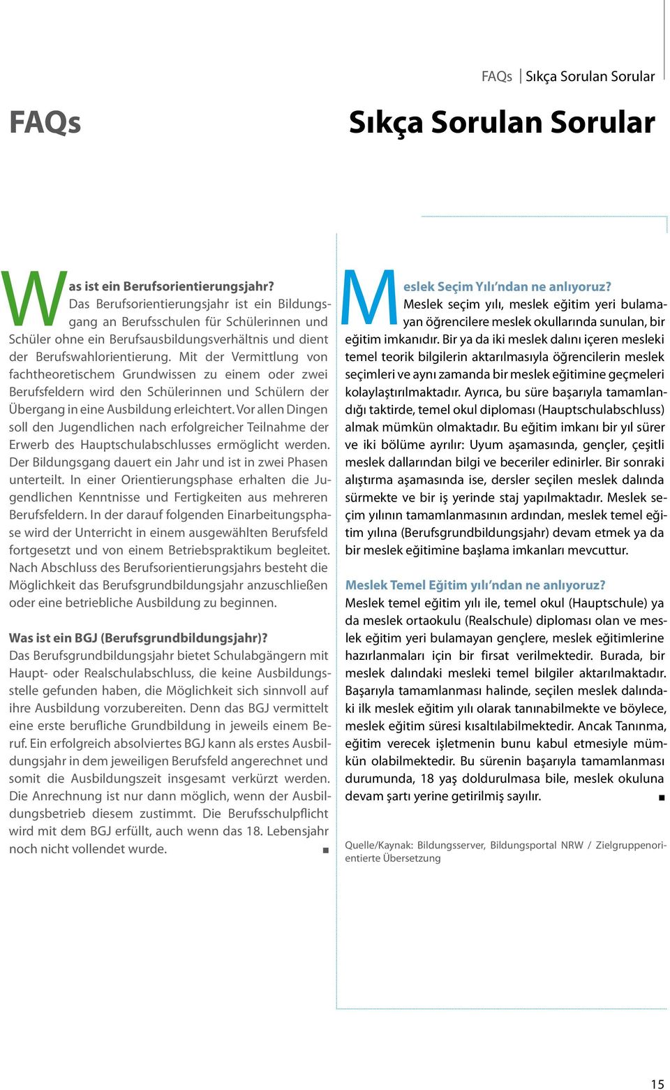 Mit der Vermittlung von fachtheoretischem Grundwissen zu einem oder zwei Berufsfeldern wird den Schülerinnen und Schülern der Übergang in eine Ausbildung erleichtert.