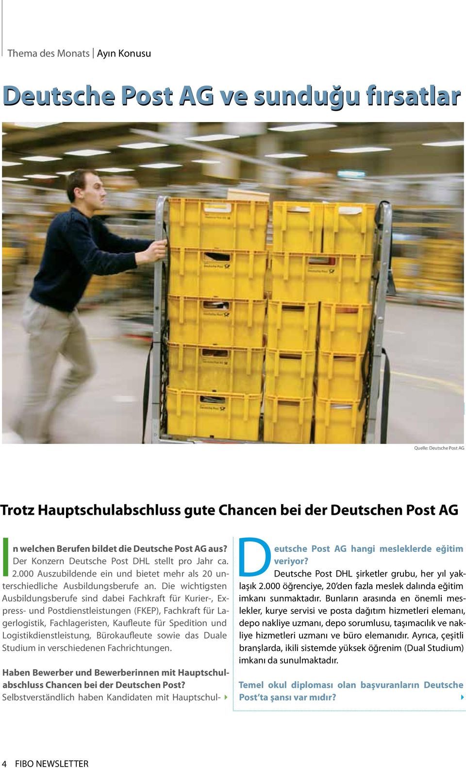 Die wichtigsten Ausbildungsberufe sind dabei Fachkraft für Kurier-, Express- und Postdienstleistungen (FKEP), Fachkraft für Lagerlogistik, Fachlageristen, Kaufleute für Spedition und