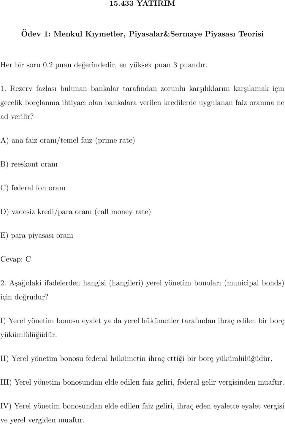 Rezerv fazlası bulunan bankalar tarafından zorunlu karşılıklarını karşılamak için gecelik borçlanma ihtiyacı olan bankalara verilen kredilerde uygulanan faiz oranına ne ad verilir?