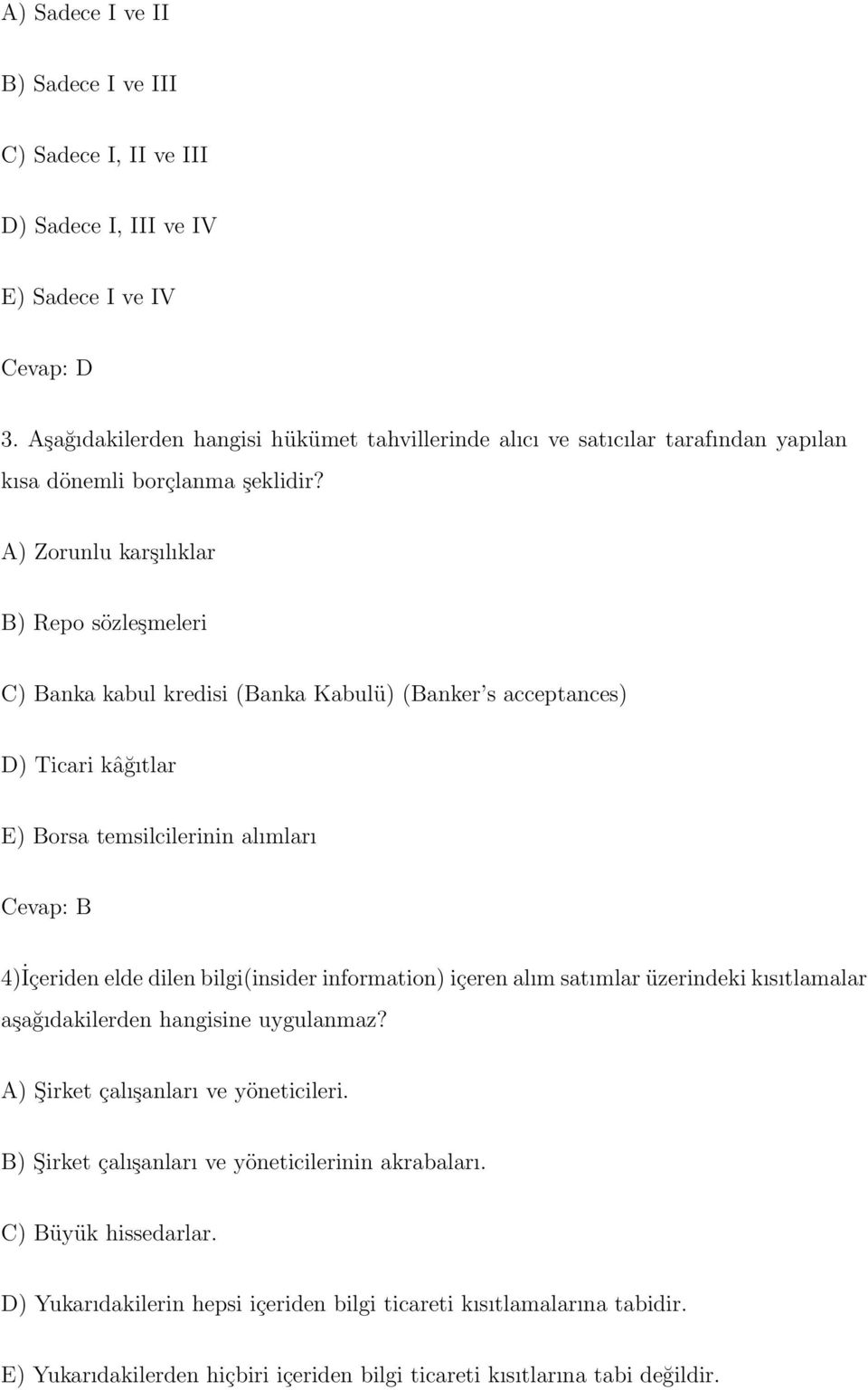 A) Zorunlu karşılıklar B) Repo sözleşmeleri C) Banka kabul kredisi (Banka Kabulü) (Banker s acceptances) D) Ticari kâğıtlar E) Borsa temsilcilerinin alımları Cevap: B 4)İçeriden elde dilen