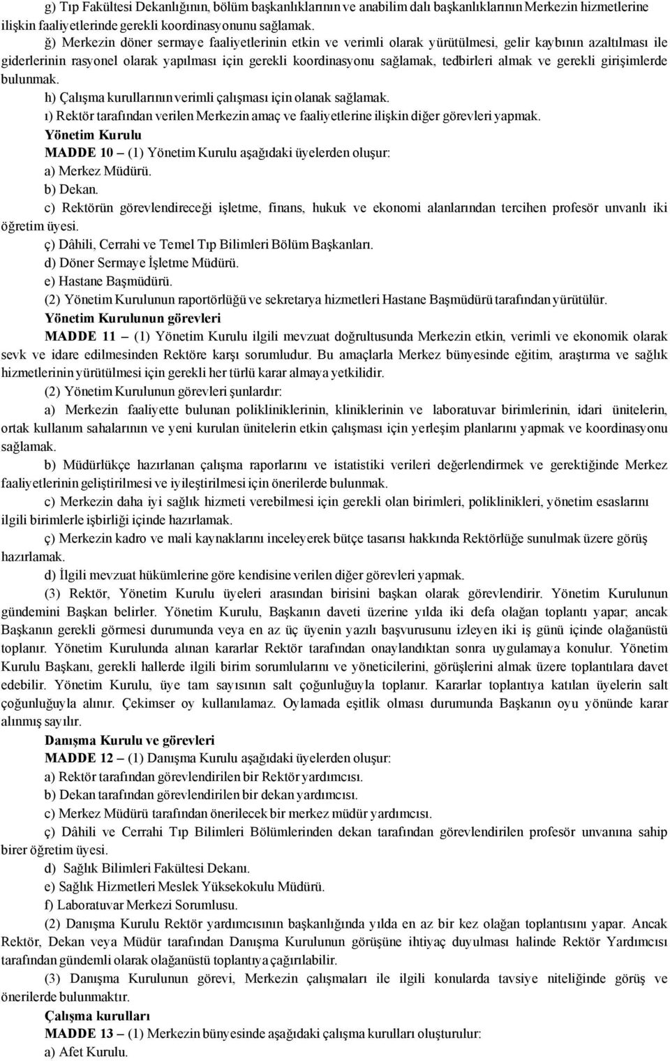 almak ve gerekli girişimlerde bulunmak. h) Çalışma kurullarının verimli çalışması için olanak sağlamak. ı) Rektör tarafından verilen Merkezin amaç ve faaliyetlerine ilişkin diğer görevleri yapmak.