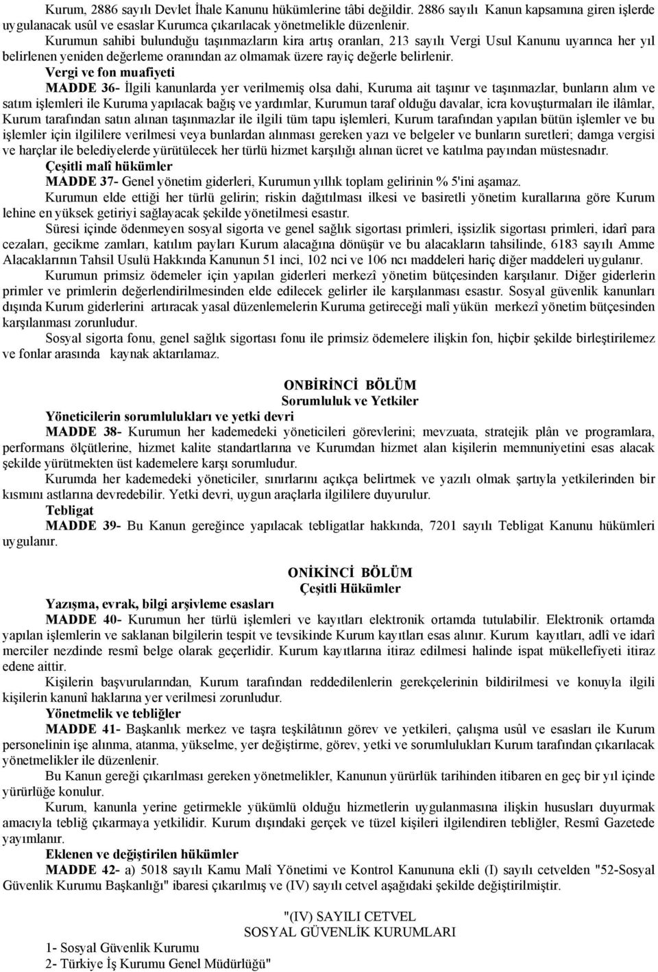 Vergi ve fon muafiyeti MADDE 36- İlgili kanunlarda yer verilmemiş olsa dahi, Kuruma ait taşınır ve taşınmazlar, bunların alım ve satım işlemleri ile Kuruma yapılacak bağış ve yardımlar, Kurumun taraf