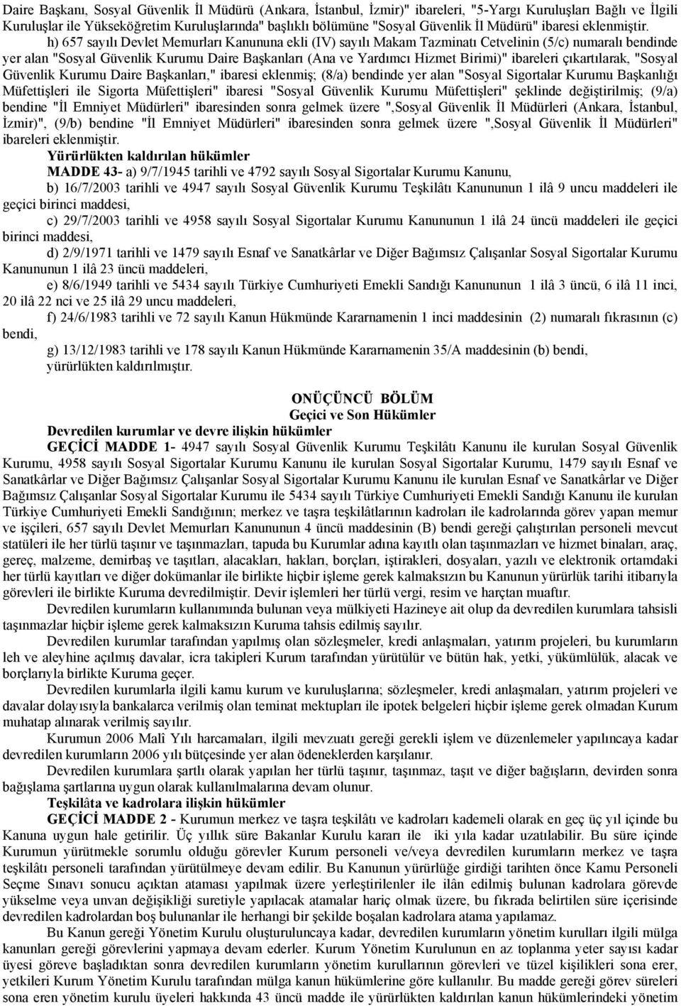 h) 657 sayılı Devlet Memurları Kanununa ekli (IV) sayılı Makam Tazminatı Cetvelinin (5/c) numaralı bendinde yer alan "Sosyal Güvenlik Kurumu Daire Başkanları (Ana ve Yardımcı Hizmet Birimi)"