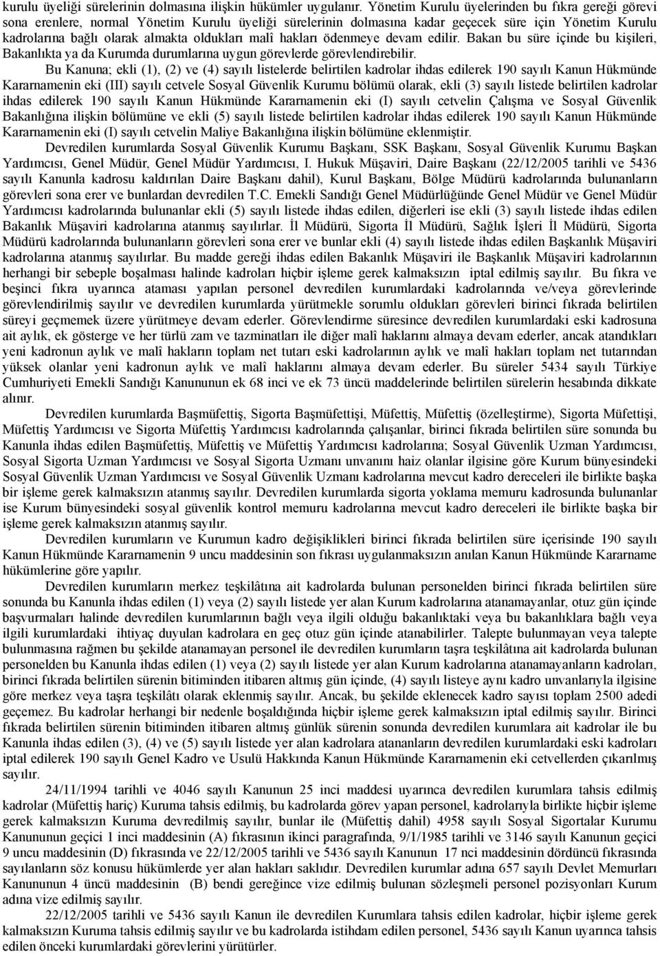 malî hakları ödenmeye devam edilir. Bakan bu süre içinde bu kişileri, Bakanlıkta ya da Kurumda durumlarına uygun görevlerde görevlendirebilir.