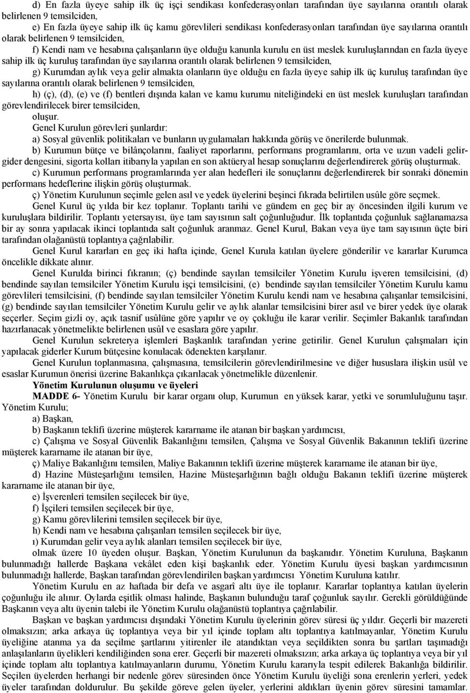 sahip ilk üç kuruluş tarafından üye sayılarına orantılı olarak belirlenen 9 temsilciden, g) Kurumdan aylık veya gelir almakta olanların üye olduğu en fazla üyeye sahip ilk üç kuruluş tarafından üye