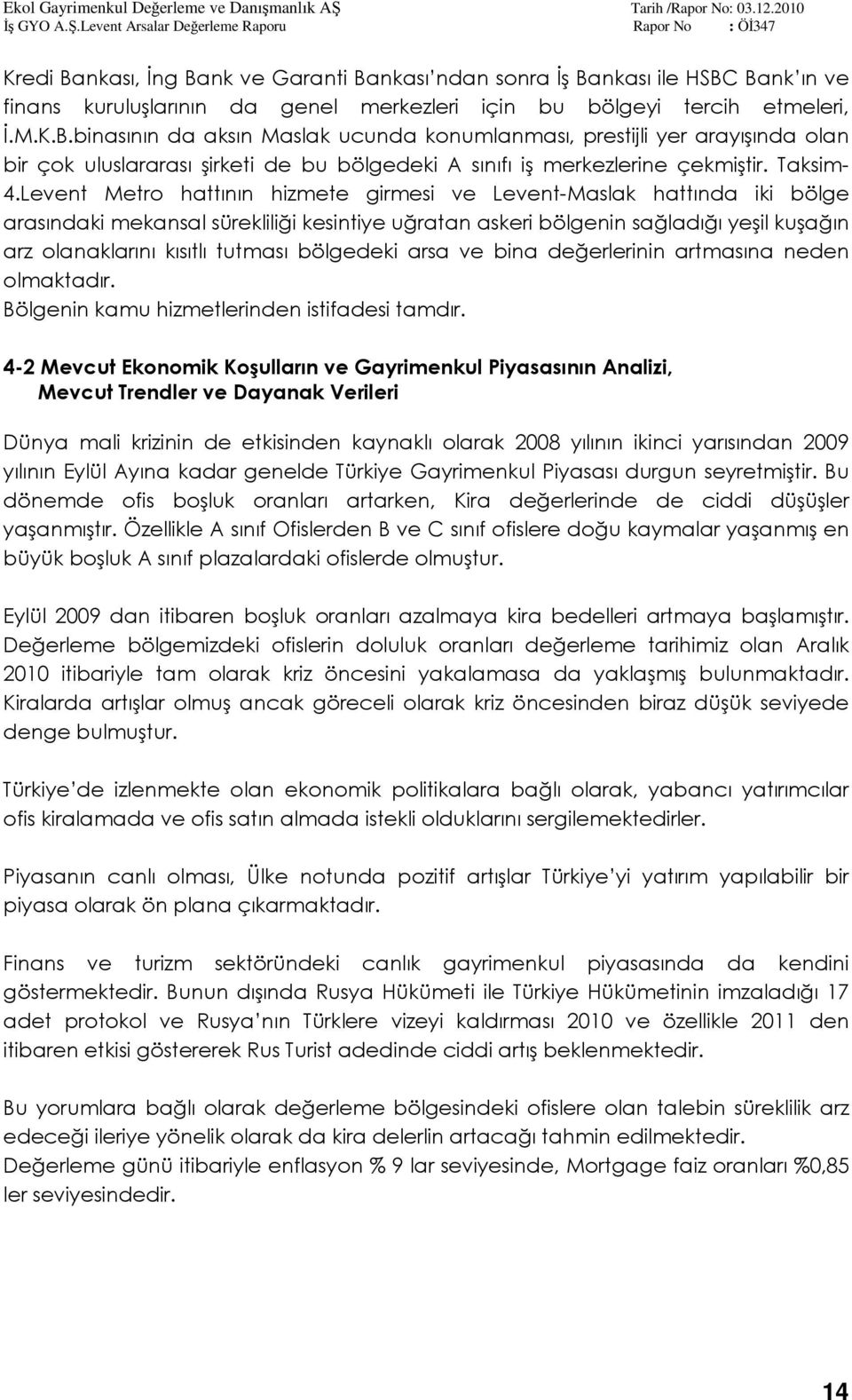 Levent Metro hattının hizmete girmesi ve Levent-Maslak hattında iki bölge arasındaki mekansal sürekliliği kesintiye uğratan askeri bölgenin sağladığı yeşil kuşağın arz olanaklarını kısıtlı tutması