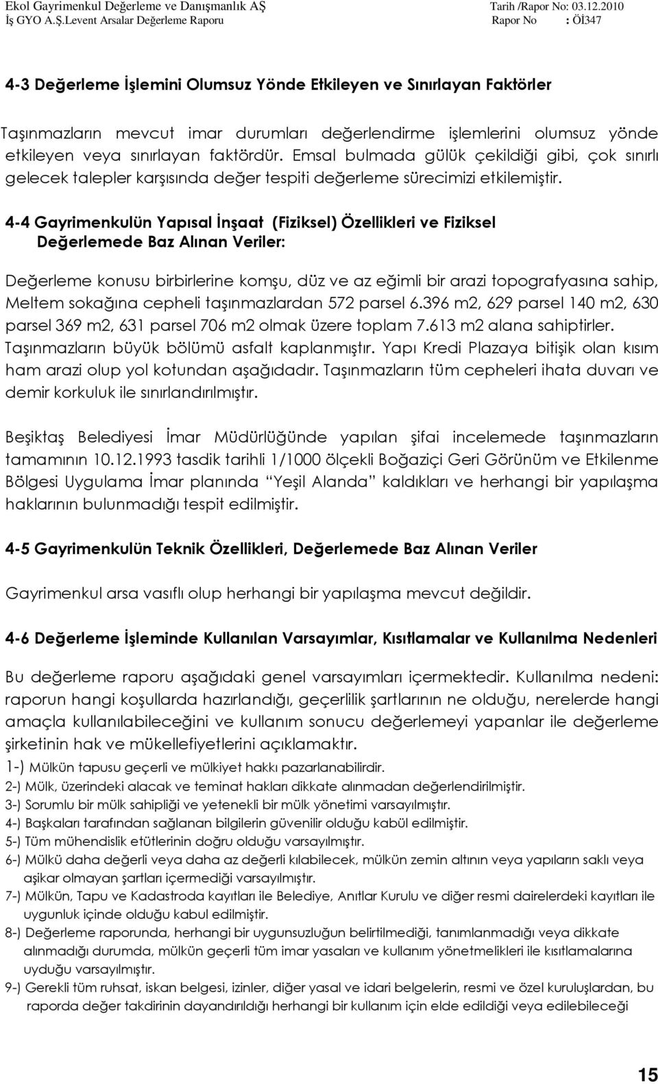 4-4 Gayrimenkulün Yapısal İnşaat (Fiziksel) Özellikleri ve Fiziksel Değerlemede Baz Alınan Veriler: Değerleme konusu birbirlerine komşu, düz ve az eğimli bir arazi topografyasına sahip, Meltem