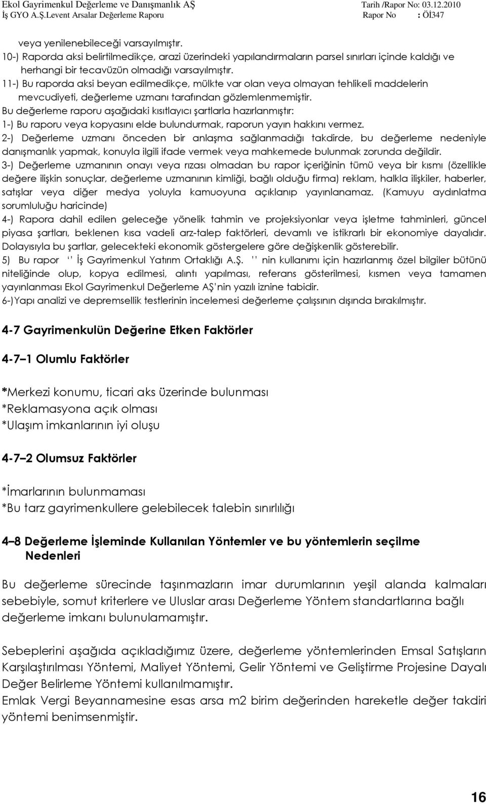 Bu değerleme raporu aşağıdaki kısıtlayıcı şartlarla hazırlanmıştır: 1-) Bu raporu veya kopyasını elde bulundurmak, raporun yayın hakkını vermez.