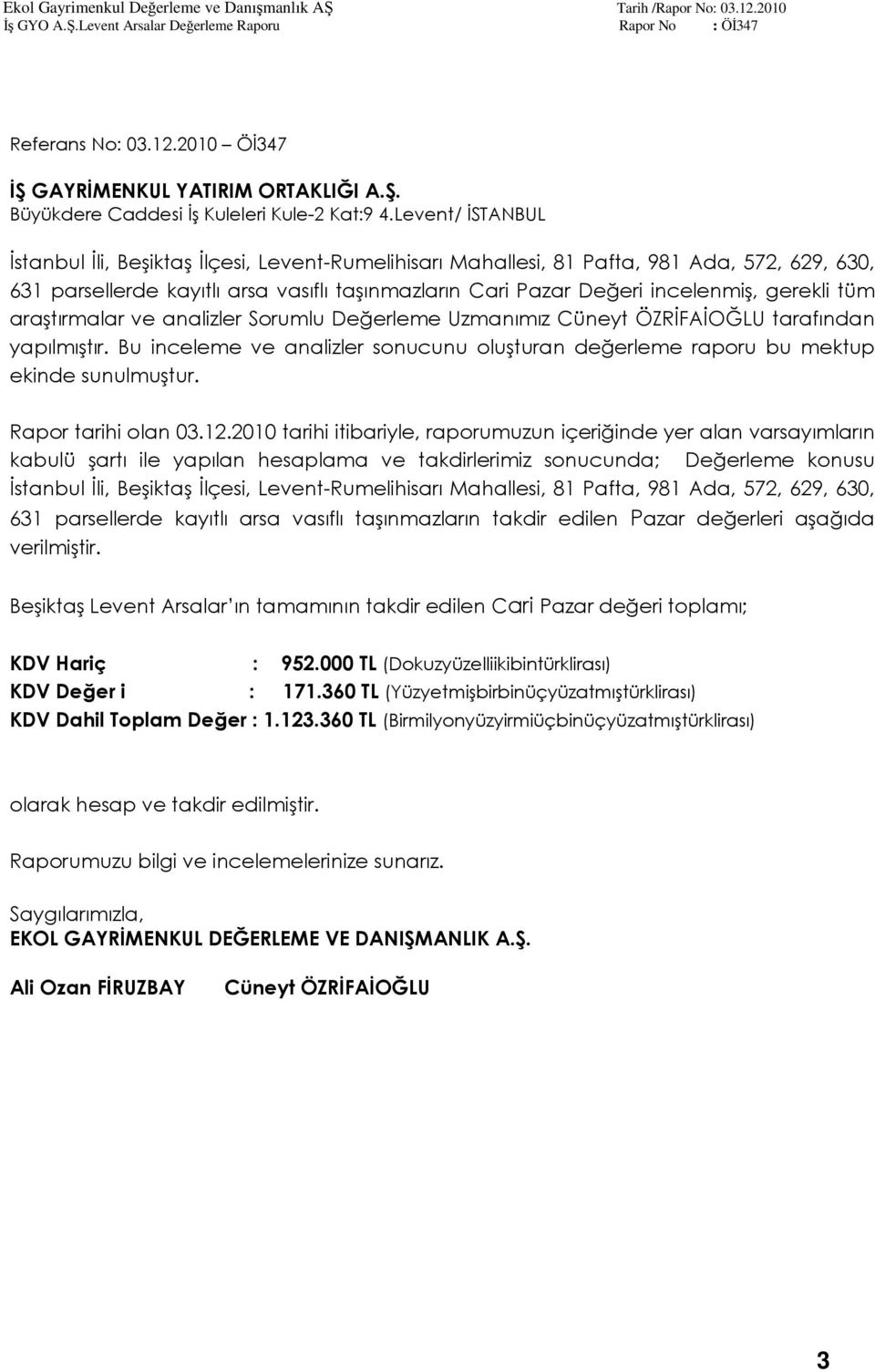 gerekli tüm araştırmalar ve analizler Sorumlu Değerleme Uzmanımız Cüneyt ÖZRİFAİOĞLU tarafından yapılmıştır. Bu inceleme ve analizler sonucunu oluşturan değerleme raporu bu mektup ekinde sunulmuştur.