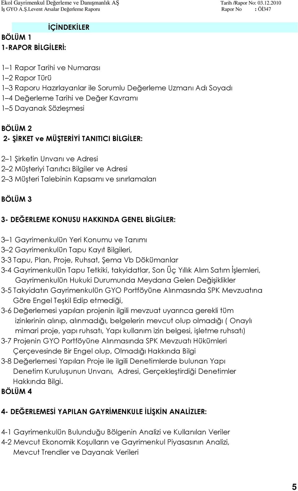 DEĞERLEME KONUSU HAKKINDA GENEL BİLGİLER: 3 1 Gayrimenkulün Yeri Konumu ve Tanımı 3 2 Gayrimenkulün Tapu Kayıt Bilgileri, 3-3 Tapu, Plan, Proje, Ruhsat, Şema Vb Dökümanlar 3-4 Gayrimenkulün Tapu