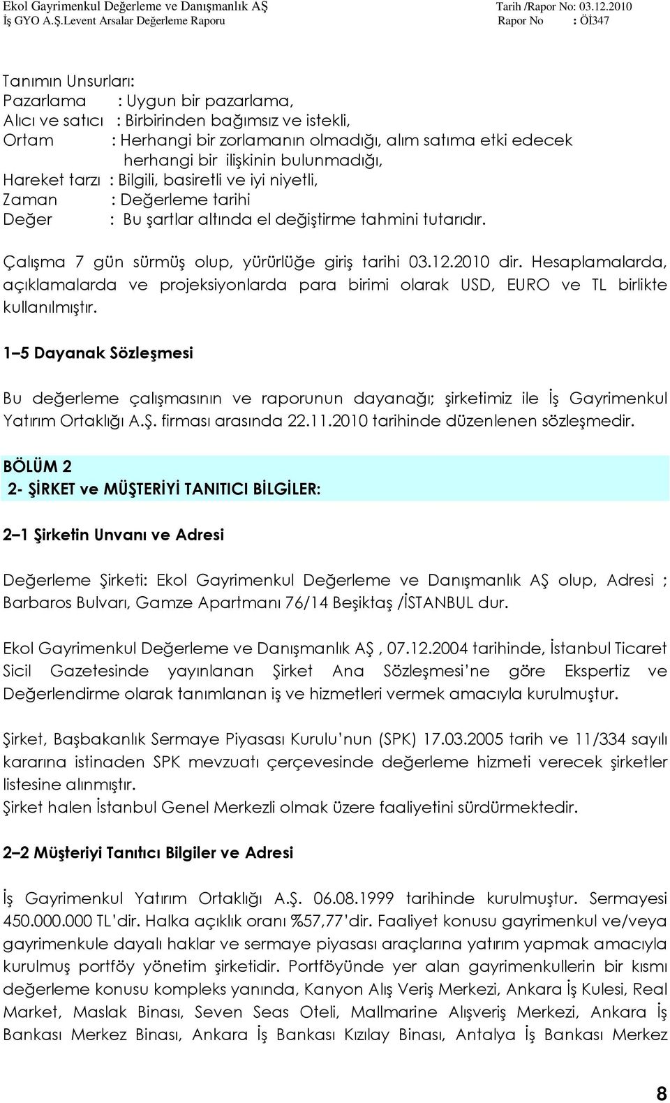 Çalışma 7 gün sürmüş olup, yürürlüğe giriş tarihi 03.12.2010 dir. Hesaplamalarda, açıklamalarda ve projeksiyonlarda para birimi olarak USD, EURO ve TL birlikte kullanılmıştır.