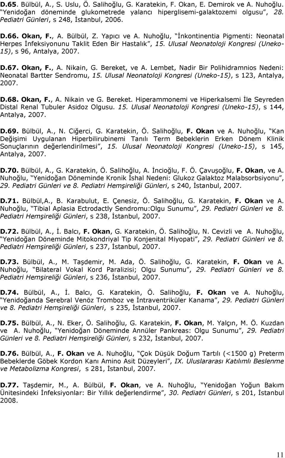 Ulusal Neonatoloji Kongresi (Uneko- 15), s 96, Antalya, 2007. D.67. Okan, F., A. Nikain, G. Bereket, ve A. Lembet, Nadir Bir Polihidramnios Nedeni: Neonatal Bartter Sendromu, 15.