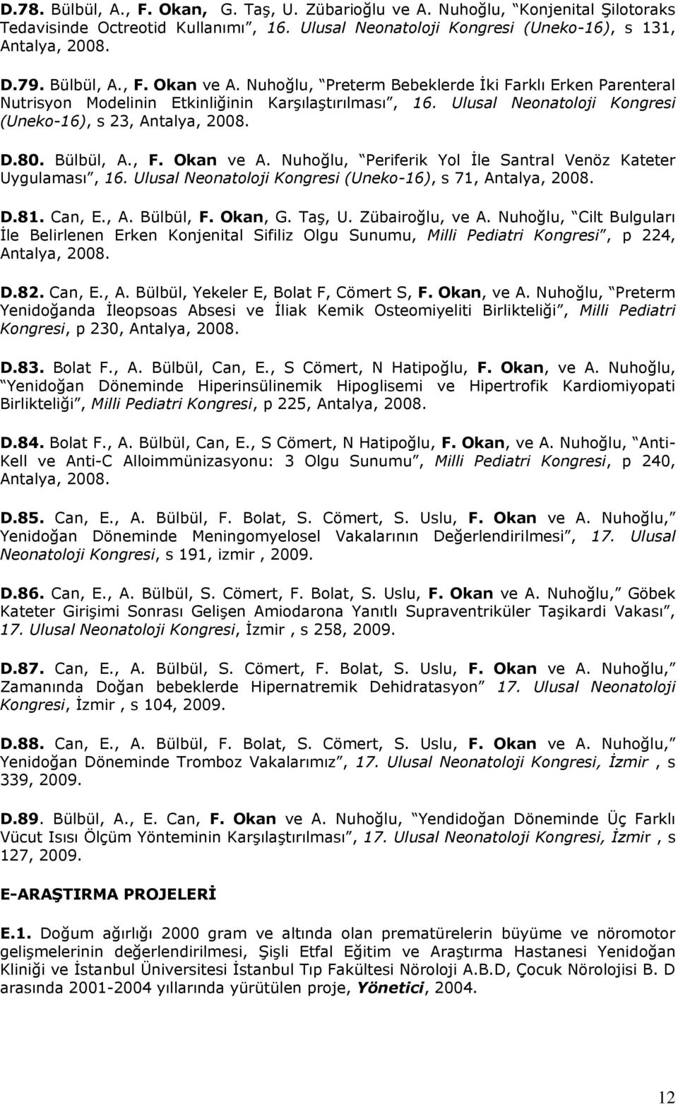 D.80. Bülbül, A., F. Okan ve A. Nuhoğlu, Periferik Yol İle Santral Venöz Kateter Uygulaması, 16. Ulusal Neonatoloji Kongresi (Uneko-16), s 71, Antalya, 2008. D.81. Can, E., A. Bülbül, F. Okan, G.