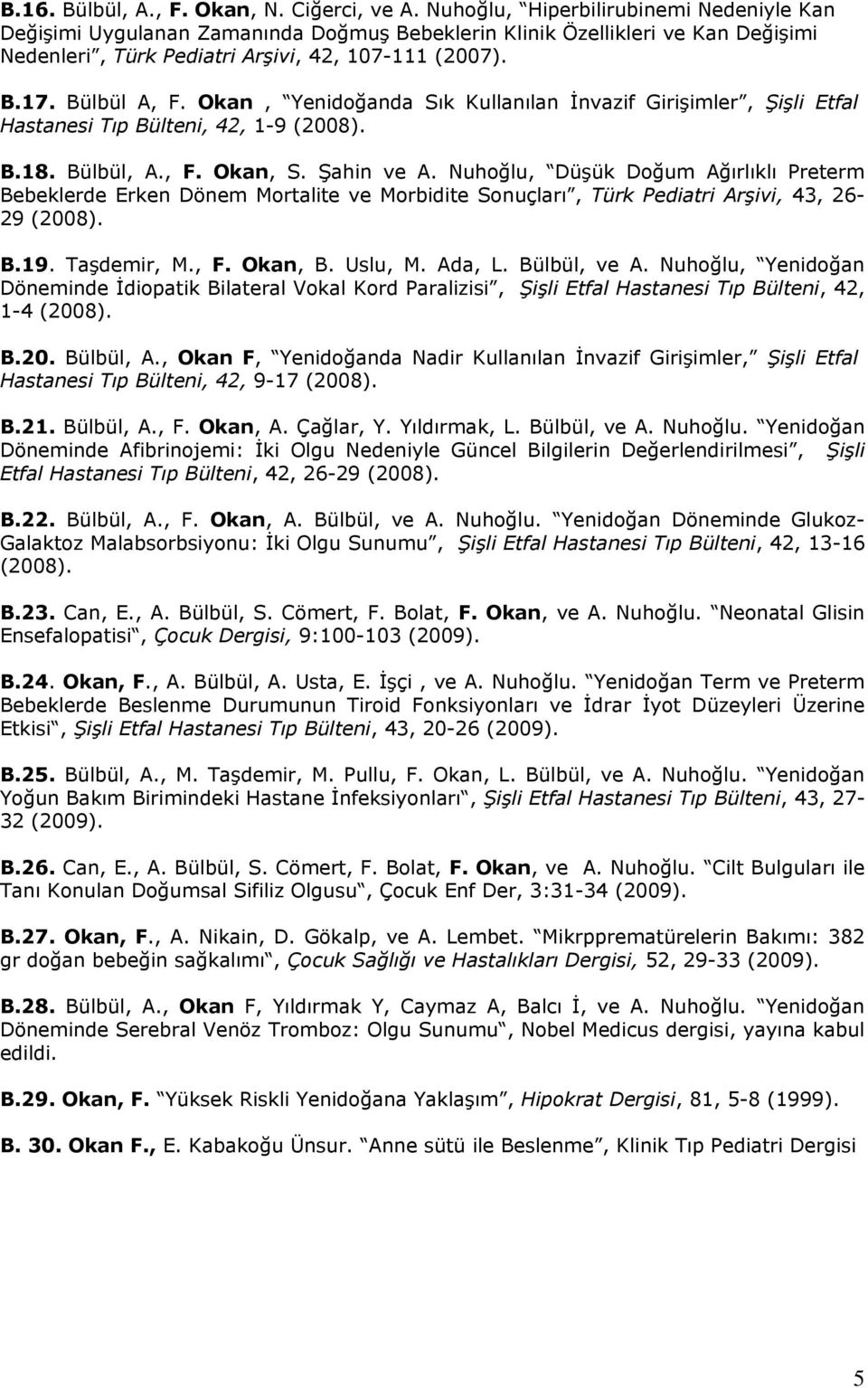 Okan, Yenidoğanda Sık Kullanılan İnvazif Girişimler, Şişli Etfal Hastanesi Tıp Bülteni, 42, 1-9 (2008). B.18. Bülbül, A., F. Okan, S. Şahin ve A.