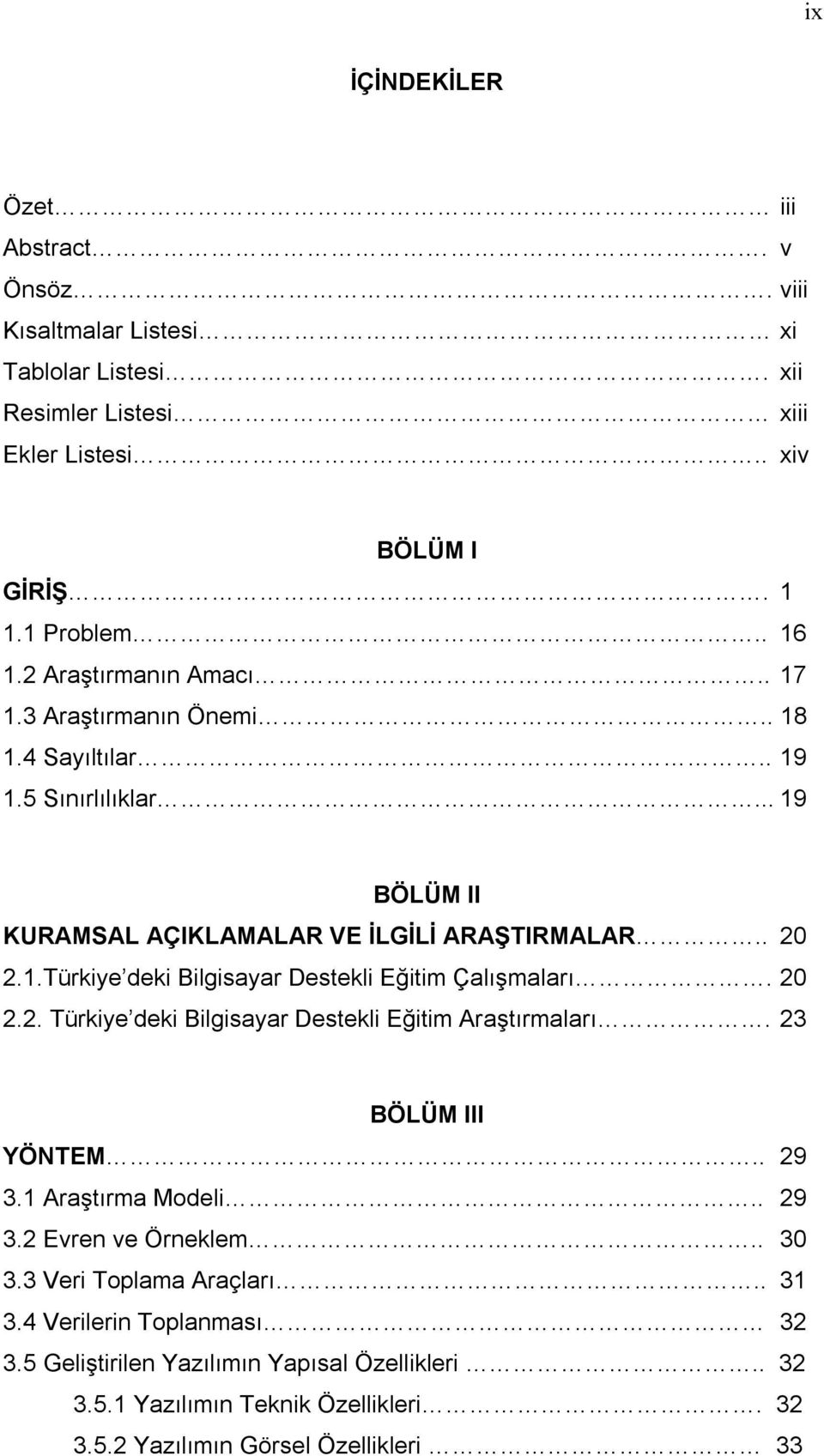 20 2.2. Türkiye deki Bilgisayar Destekli Eğitim Araştırmaları. 23 BÖLÜM III YÖNTEM.. 29 3.1 Araştırma Modeli.. 29 3.2 Evren ve Örneklem.. 30 3.3 Veri Toplama Araçları.. 31 3.