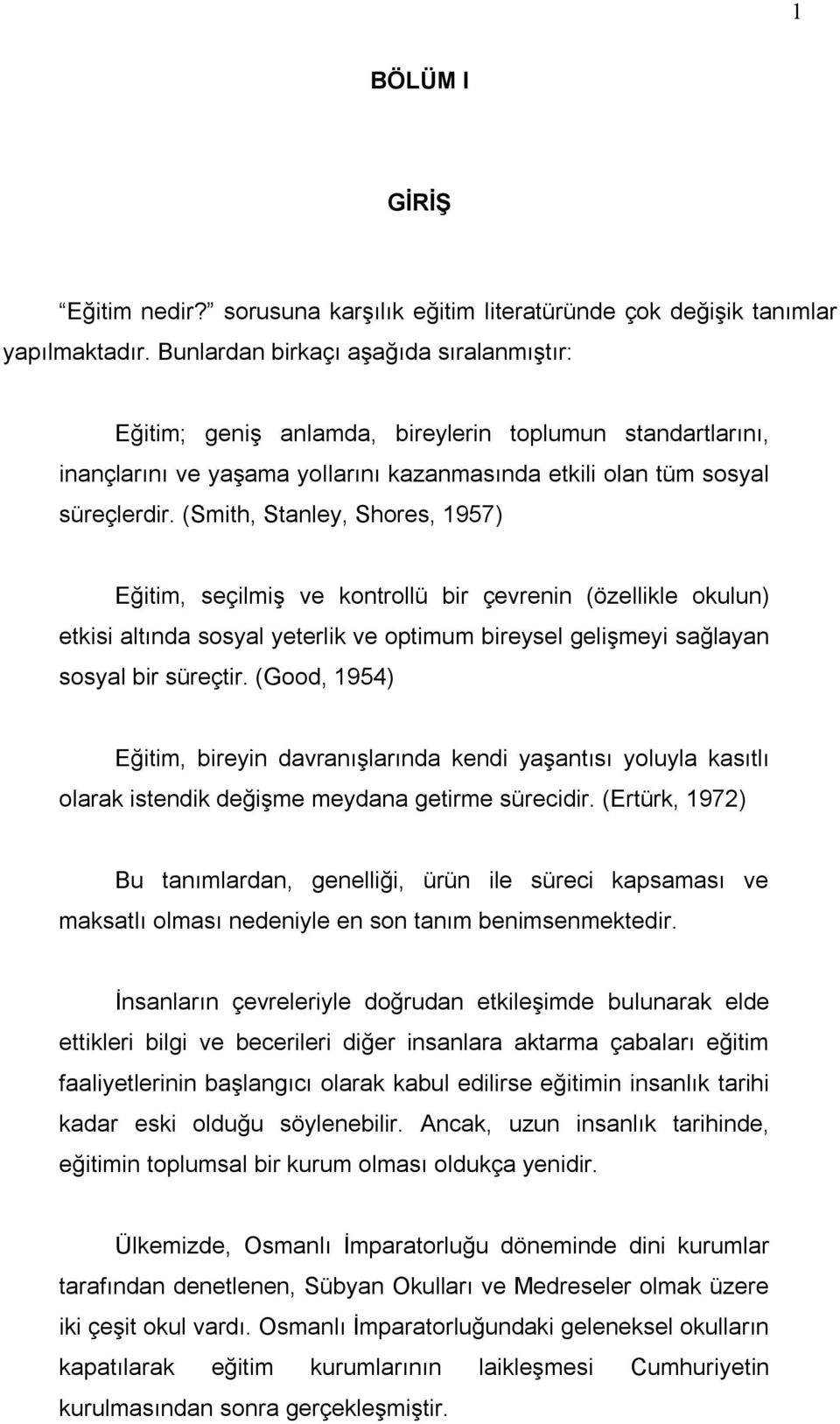 (Smith, Stanley, Shores, 1957) Eğitim, seçilmiş ve kontrollü bir çevrenin (özellikle okulun) etkisi altında sosyal yeterlik ve optimum bireysel gelişmeyi sağlayan sosyal bir süreçtir.