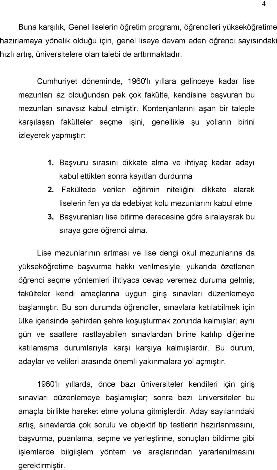 Kontenjanlarını aşan bir taleple karşılaşan fakülteler seçme işini, genellikle şu yolların birini izleyerek yapmıştır: 1.