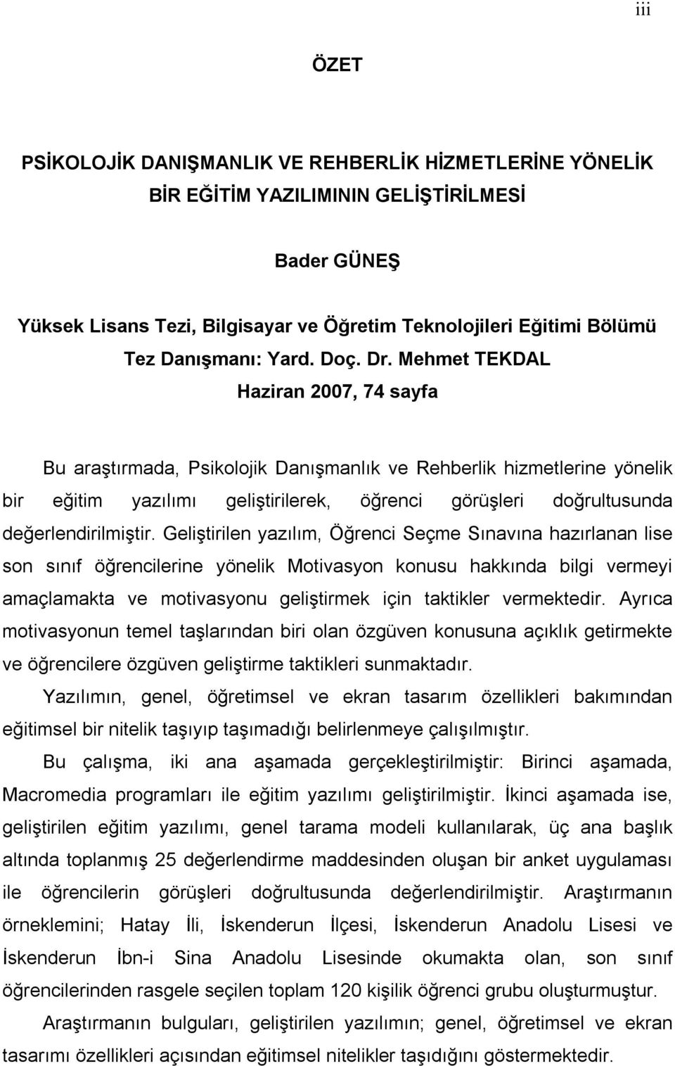 Mehmet TEKDAL Haziran 2007, 74 sayfa Bu araştırmada, Psikolojik Danışmanlık ve Rehberlik hizmetlerine yönelik bir eğitim yazılımı geliştirilerek, öğrenci görüşleri doğrultusunda değerlendirilmiştir.