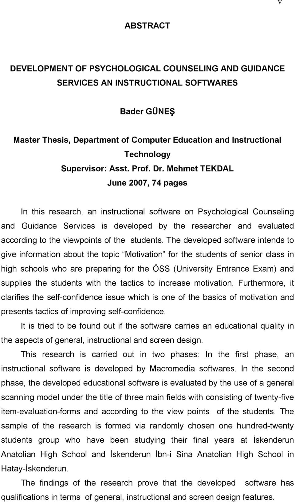 Mehmet TEKDAL June 2007, 74 pages In this research, an instructional software on Psychological Counseling and Guidance Services is developed by the researcher and evaluated according to the