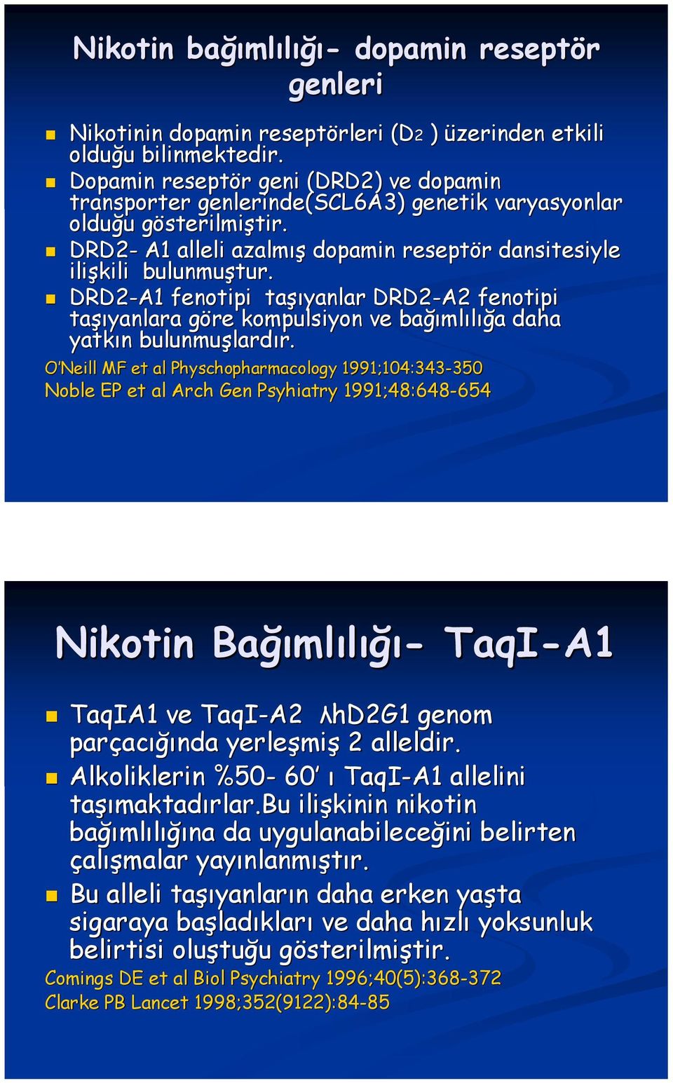 DRD2- A1 alleli azalmış dopamin reseptör r dansitesiyle ilişkili bulunmuştur.