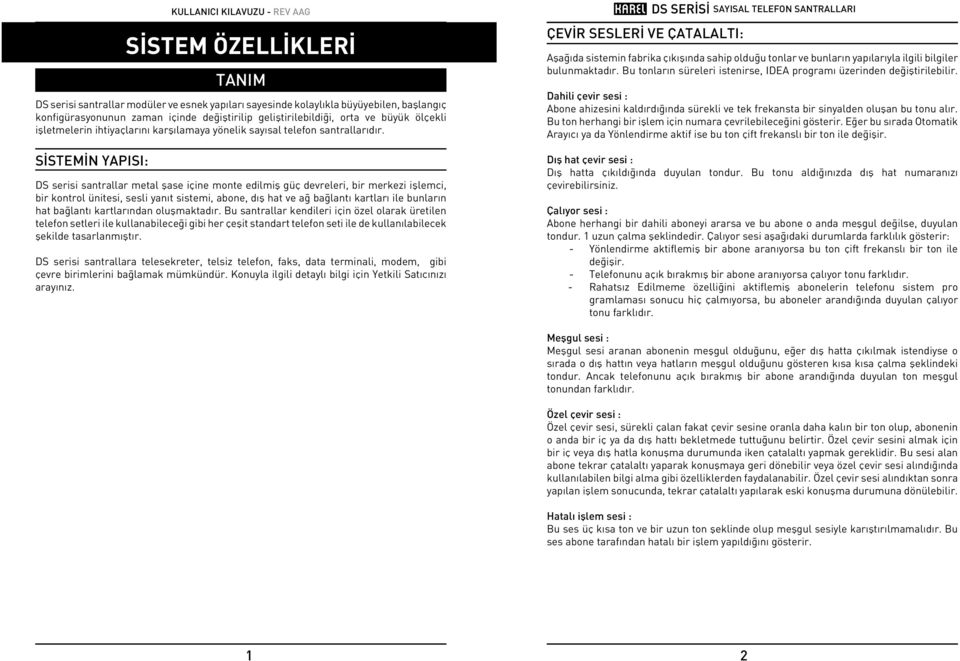 SÝSTMÝN YPISI: DS serisi santrallar metal þase içine monte edilmiþ güç devreleri, bir merkezi iþlemci, bir kontrol ünitesi, sesli yanýt sistemi, abone, dýþ hat ve að baðlantý kartlarý ile bunlarýn