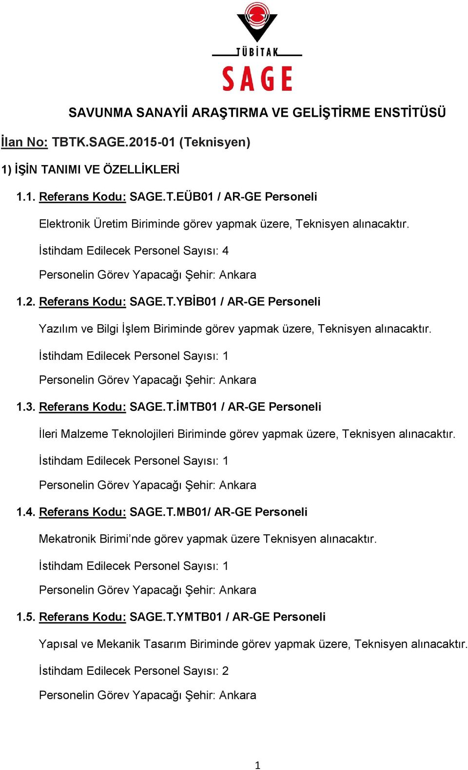 1.4. Referans Kodu: SAGE.T.MB01/ AR-GE Personeli Mekatronik Birimi nde görev yapmak üzere Teknisyen alınacaktır. 1.5. Referans Kodu: SAGE.T.YMTB01 / AR-GE Personeli Yapısal ve Mekanik Tasarım Biriminde görev yapmak üzere, Teknisyen alınacaktır.