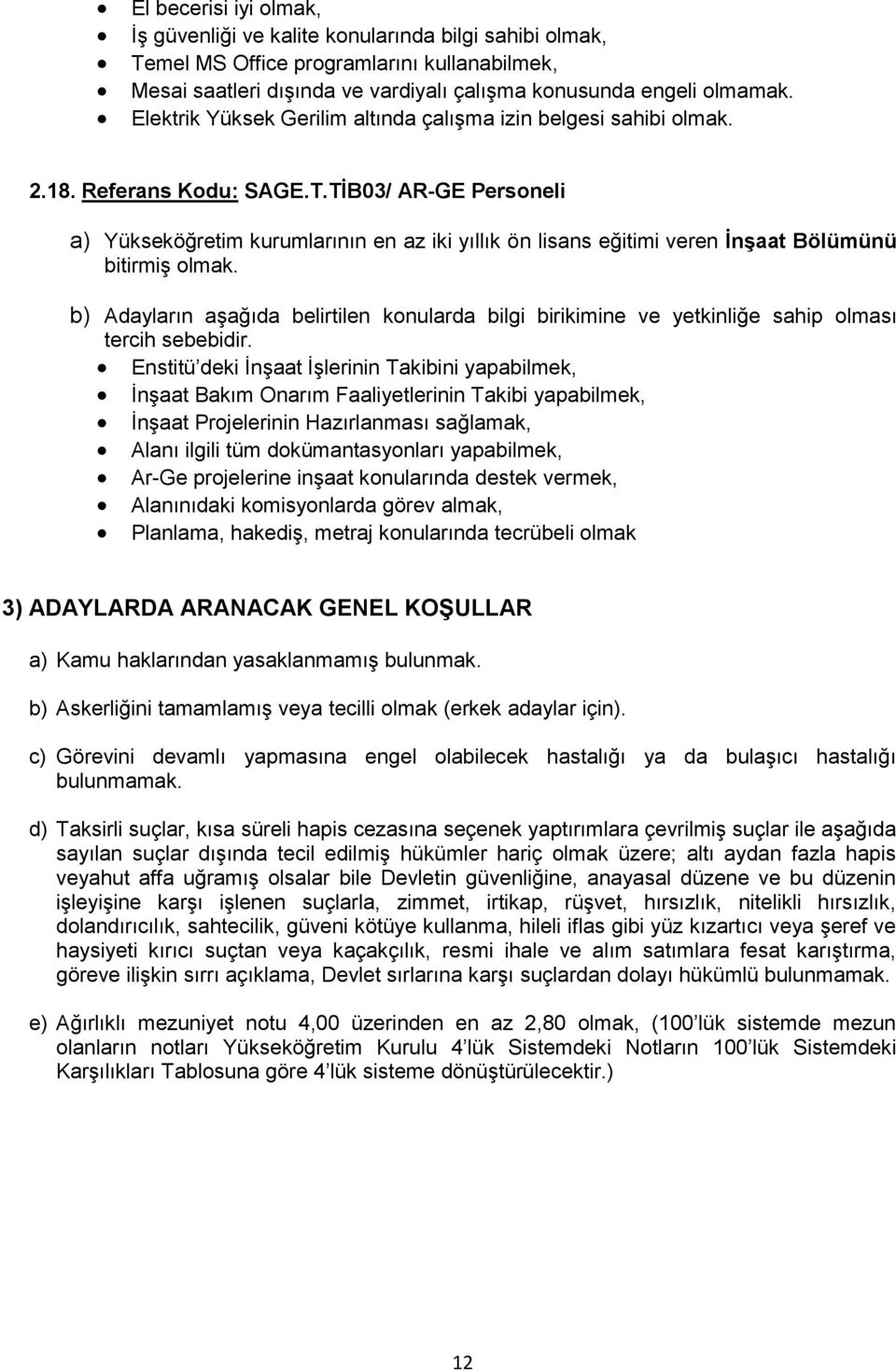 TİB03/ AR-GE Personeli a) Yükseköğretim kurumlarının en az iki yıllık ön lisans eğitimi veren İnşaat Bölümünü bitirmiş olmak.