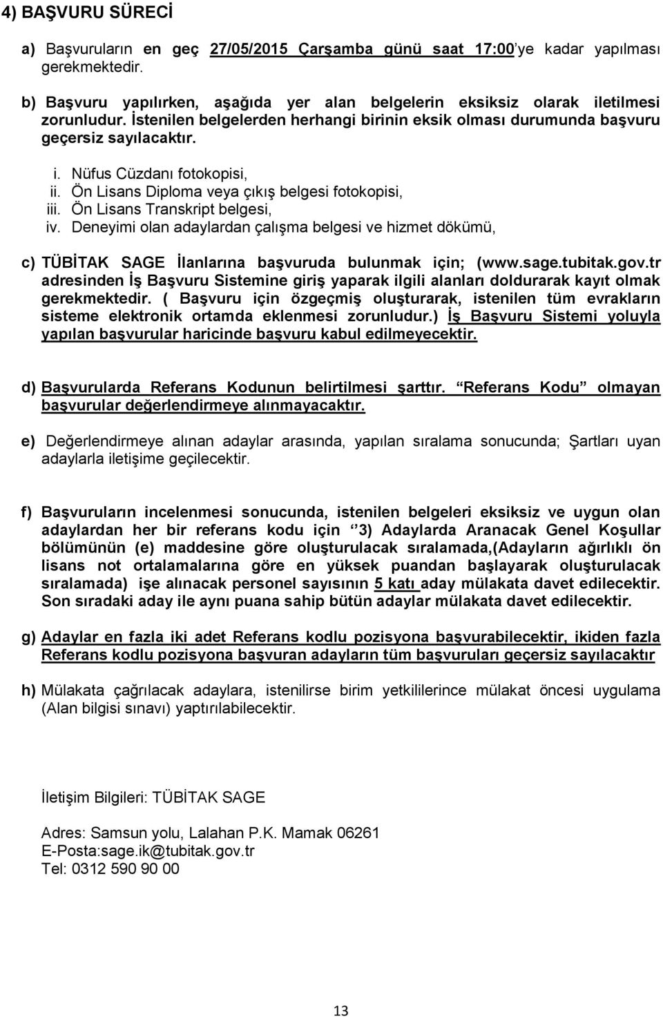 Ön Lisans Transkript belgesi, iv. Deneyimi olan adaylardan çalışma belgesi ve hizmet dökümü, c) TÜBİTAK SAGE İlanlarına başvuruda bulunmak için; (www.sage.tubitak.gov.