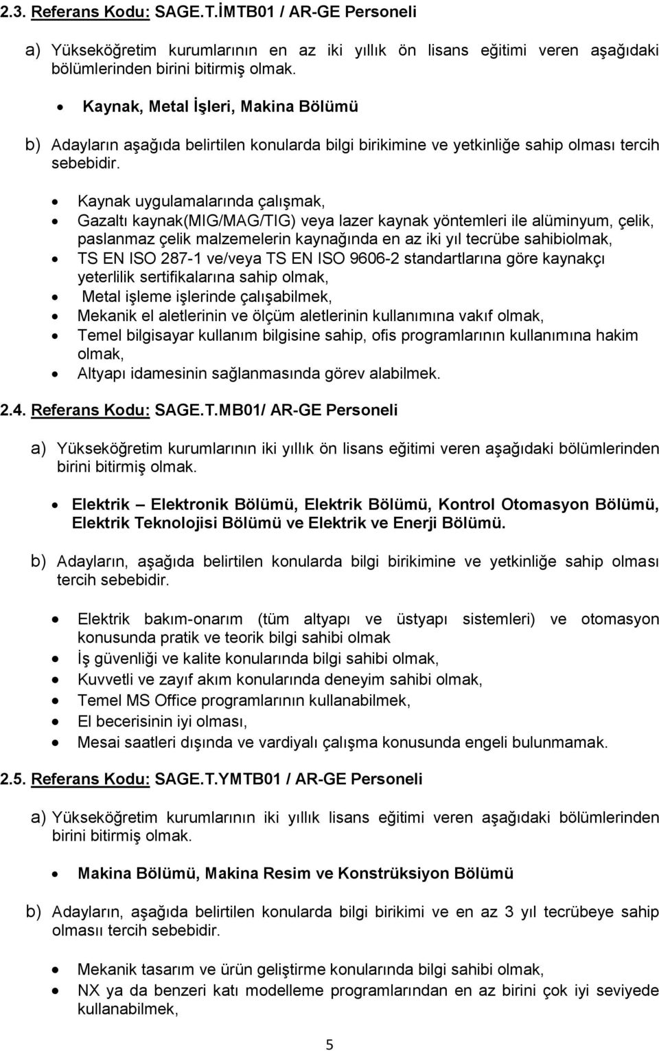 ve/veya TS EN ISO 9606-2 standartlarına göre kaynakçı yeterlilik sertifikalarına sahip Metal işleme işlerinde çalışabilmek, Mekanik el aletlerinin ve ölçüm aletlerinin kullanımına vakıf Temel