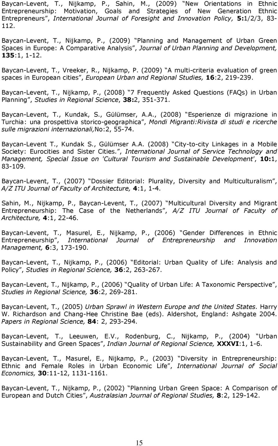 83-112. Baycan-Levent, T., Nijkamp, P., (2009) Planning and Management of Urban Green Spaces in Europe: A Comparative Analysis, Journal of Urban Planning and Development, 135:1, 1-12.