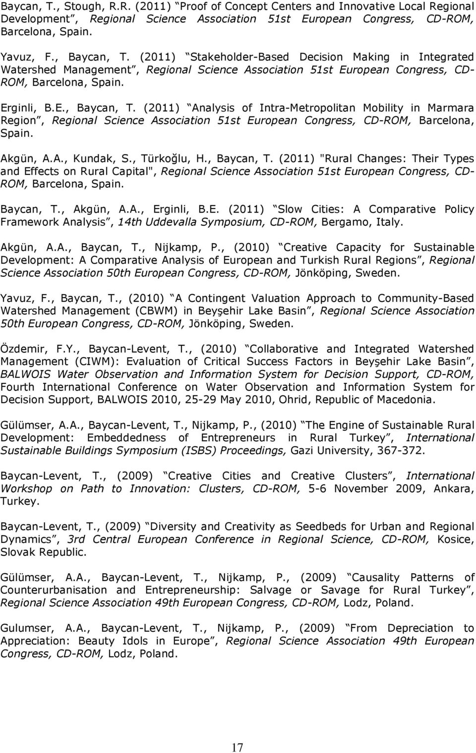 (2011) Analysis of Intra-Metropolitan Mobility in Marmara Region, Regional Science Association 51st European Congress, CD-ROM, Barcelona, Spain. Akgün, A.A., Kundak, S., Türkoğlu, H., Baycan, T.