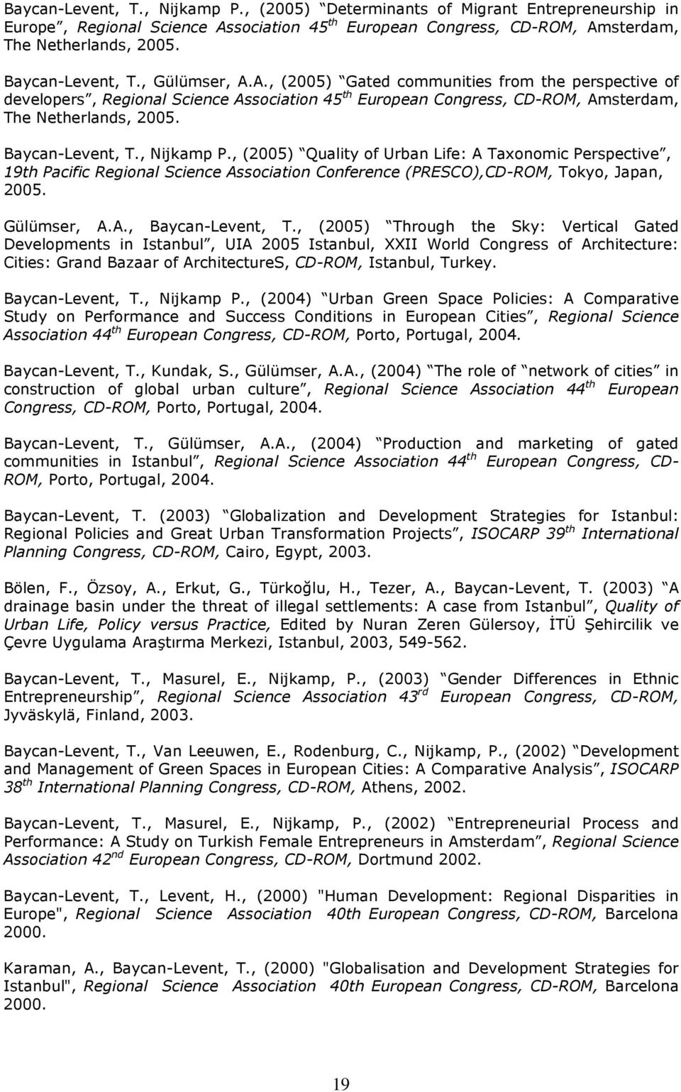 Baycan-Levent, T., Nijkamp P., (2005) Quality of Urban Life: A Taxonomic Perspective, 19th Pacific Regional Science Association Conference (PRESCO),CD-ROM, Tokyo, Japan, 2005. Gülümser, A.A., Baycan-Levent, T.