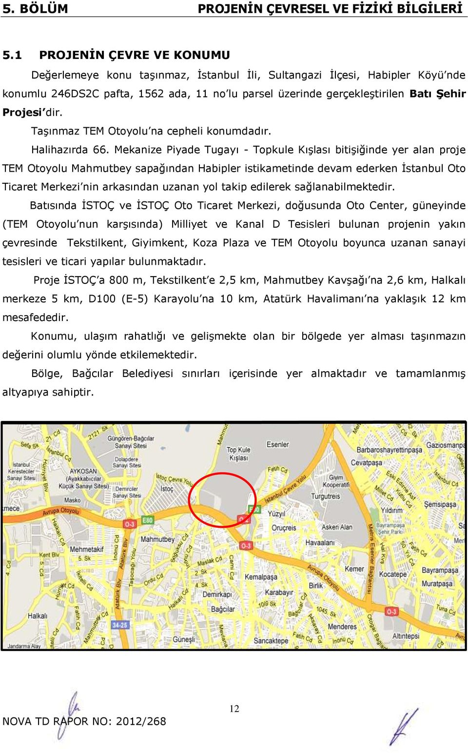 dir. Taşınmaz TEM Otoyolu na cepheli konumdadır. Halihazırda 66.