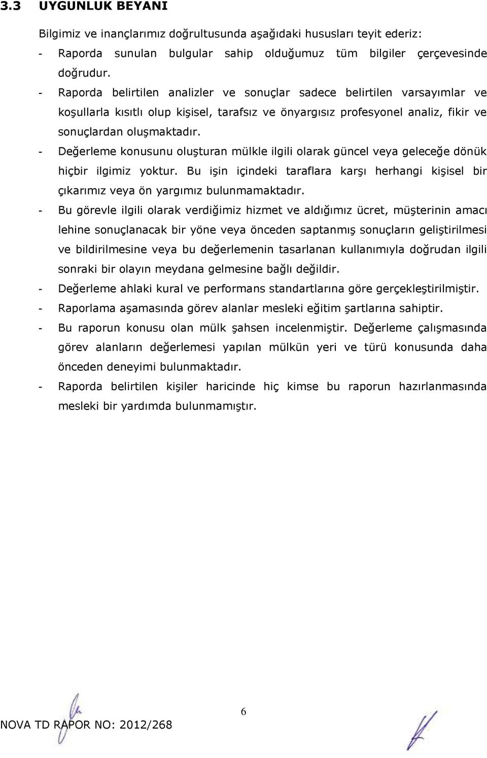 - Değerleme konusunu oluşturan mülkle ilgili olarak güncel veya geleceğe dönük hiçbir ilgimiz yoktur. Bu işin içindeki taraflara karşı herhangi kişisel bir çıkarımız veya ön yargımız bulunmamaktadır.